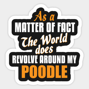 Actually the World Revolves Around My Poodle T-Shirt Sticker